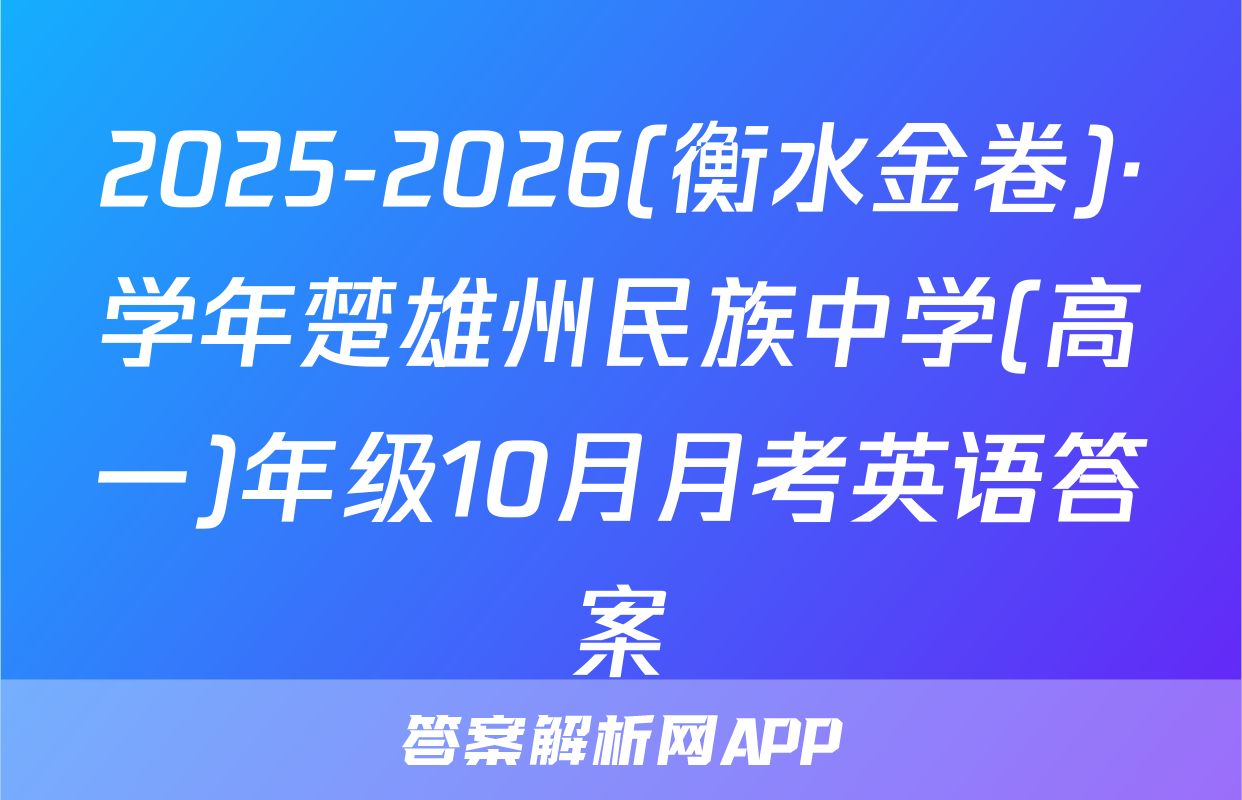 2025-2026(衡水金卷)·学年楚雄州民族中学(高一)年级10月月考英语答案