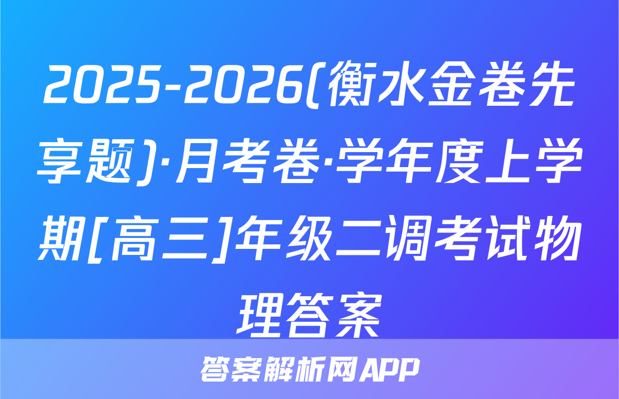 2025-2026(衡水金卷先享题)·月考卷·学年度上学期[高三]年级二调考试物理答案