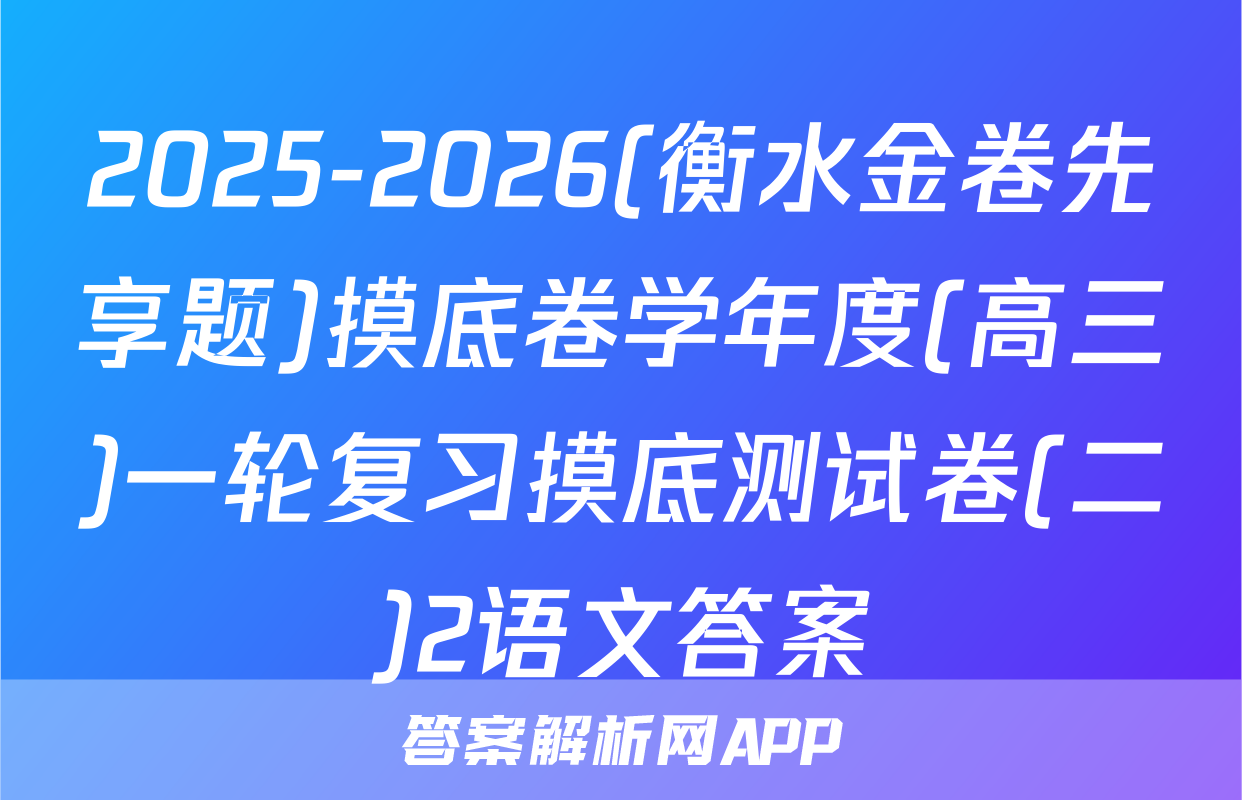 2025-2026(衡水金卷先享题)摸底卷学年度(高三)一轮复习摸底测试卷(二)2语文答案