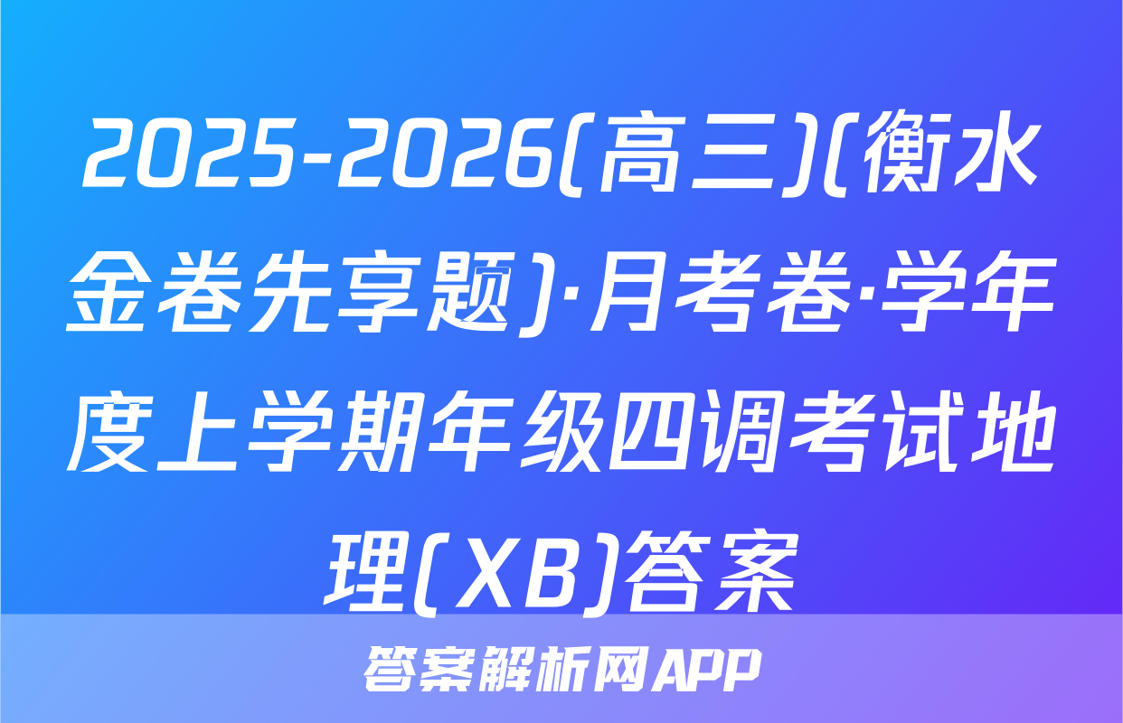 2025-2026(高三)(衡水金卷先享题)·月考卷·学年度上学期年级四调考试地理(XB)答案