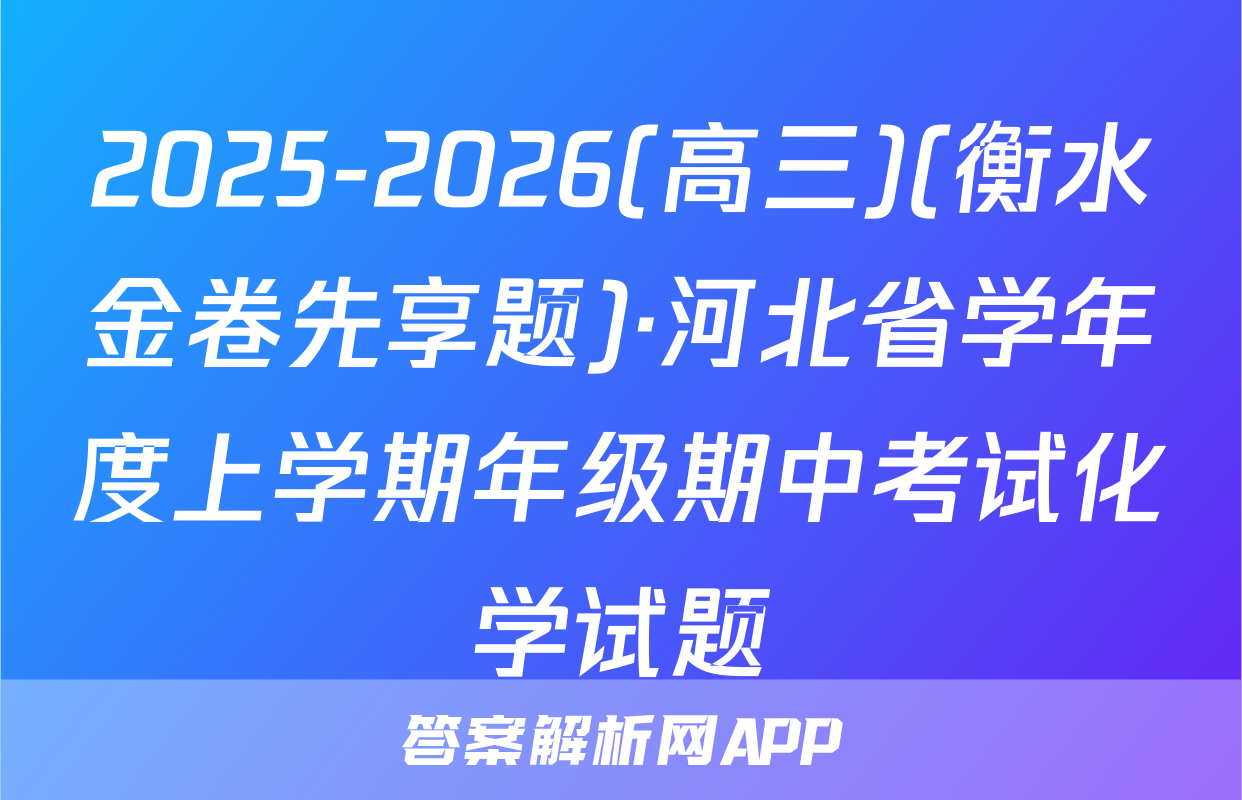 2025-2026(高三)(衡水金卷先享题)·河北省学年度上学期年级期中考试化学试题