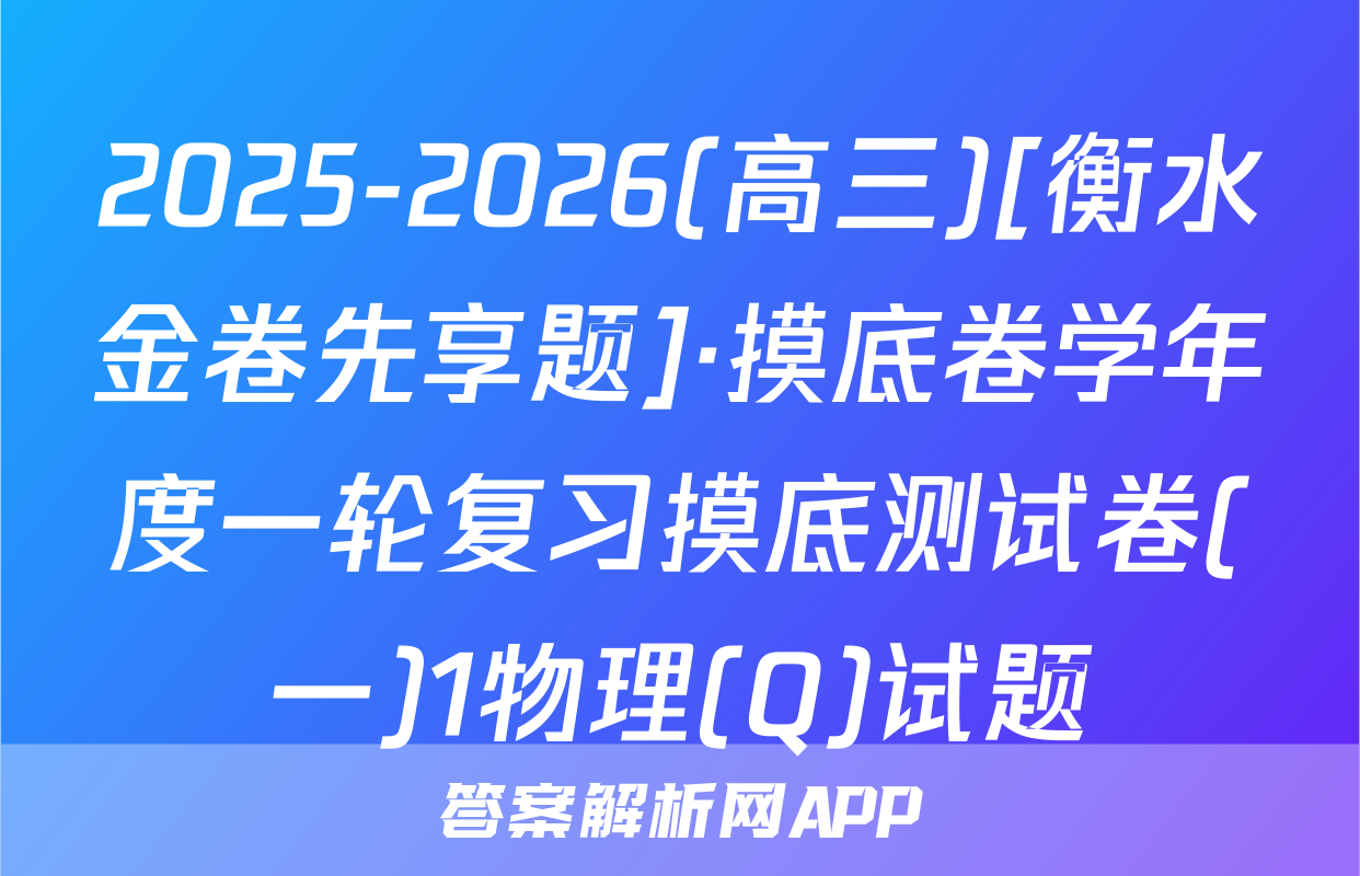 2025-2026(高三)[衡水金卷先享题]·摸底卷学年度一轮复习摸底测试卷(一)1物理(Q)试题