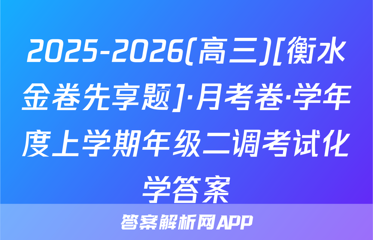 2025-2026(高三)[衡水金卷先享题]·月考卷·学年度上学期年级二调考试化学答案
