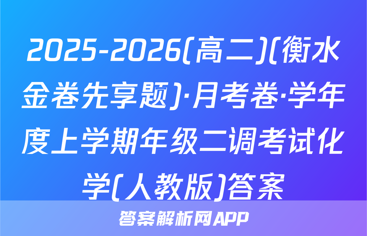 2025-2026(高二)(衡水金卷先享题)·月考卷·学年度上学期年级二调考试化学(人教版)答案