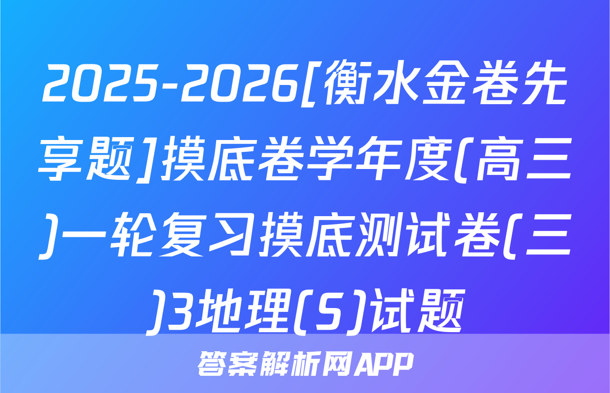 2025-2026[衡水金卷先享题]摸底卷学年度(高三)一轮复习摸底测试卷(三)3地理(S)试题