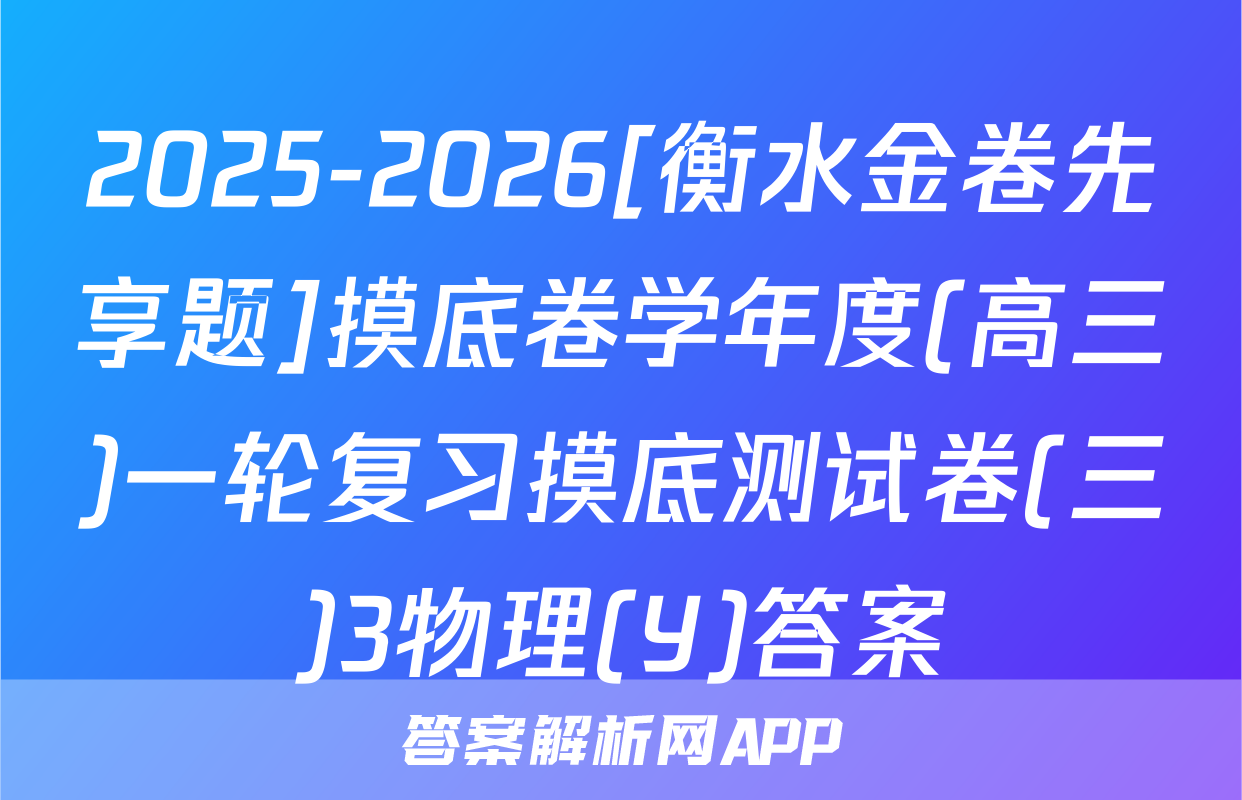 2025-2026[衡水金卷先享题]摸底卷学年度(高三)一轮复习摸底测试卷(三)3物理(Y)答案