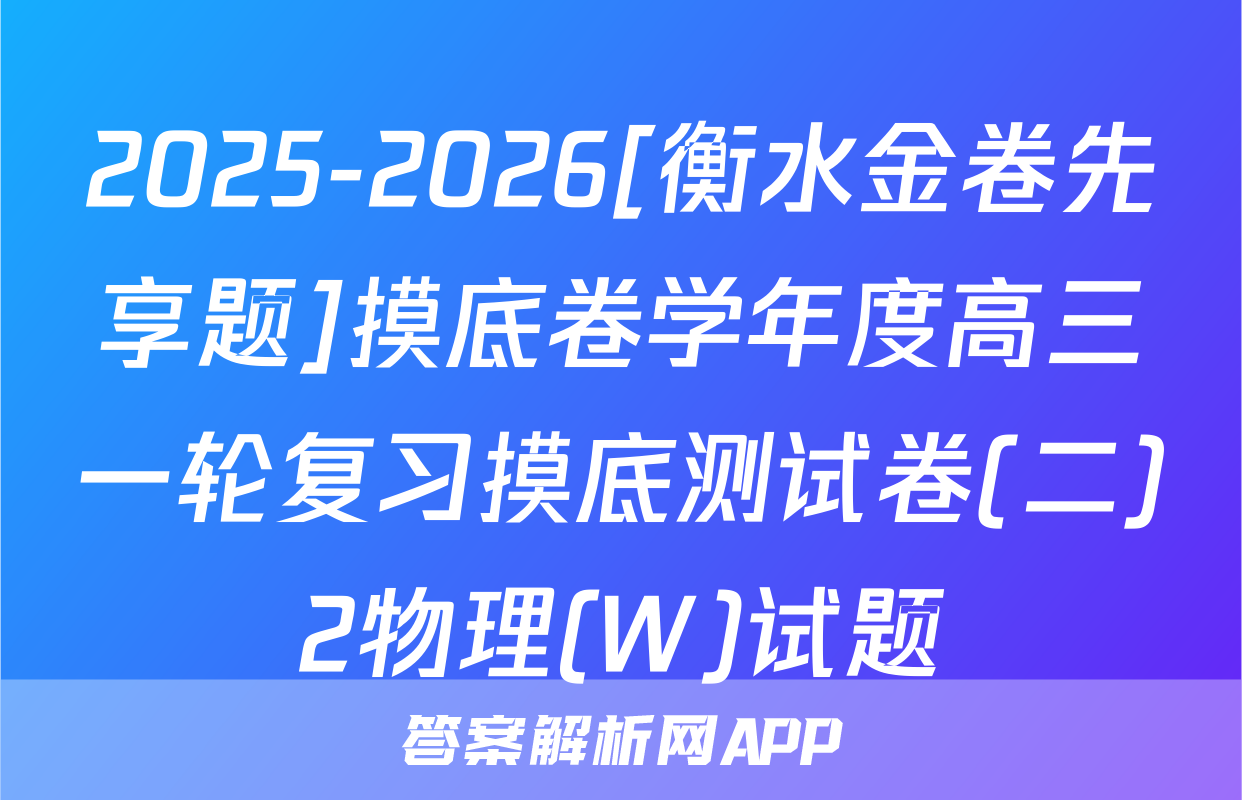 2025-2026[衡水金卷先享题]摸底卷学年度高三一轮复习摸底测试卷(二)2物理(W)试题