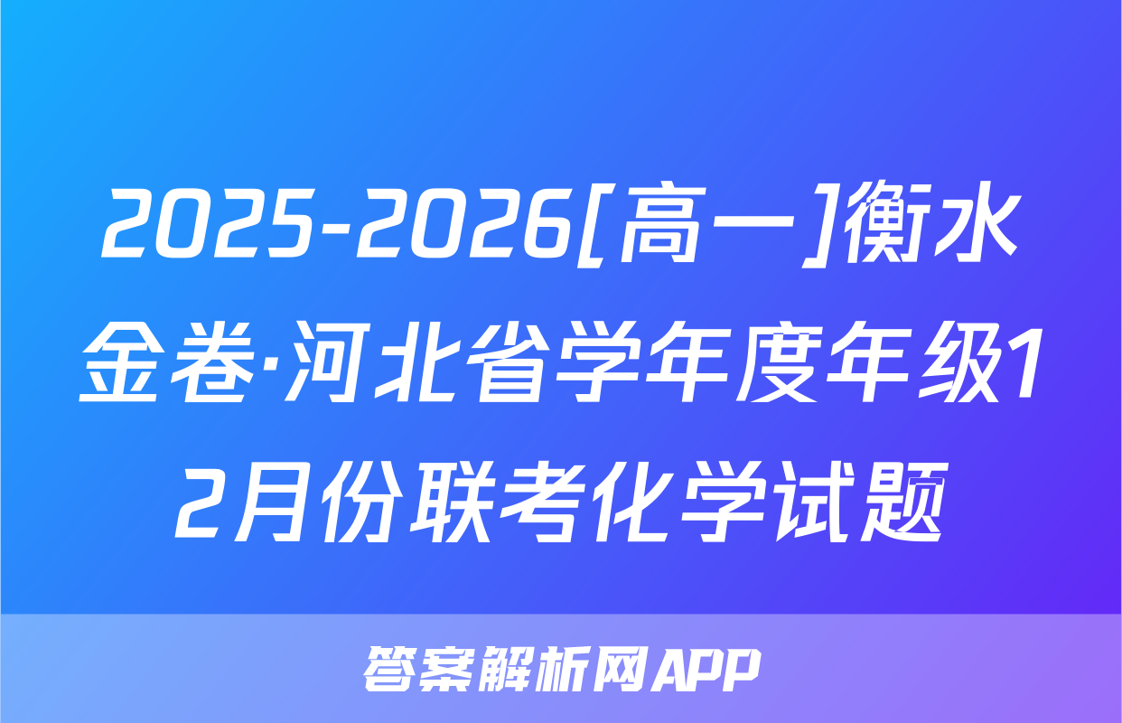 2025-2026[高一]衡水金卷·河北省学年度年级12月份联考化学试题
