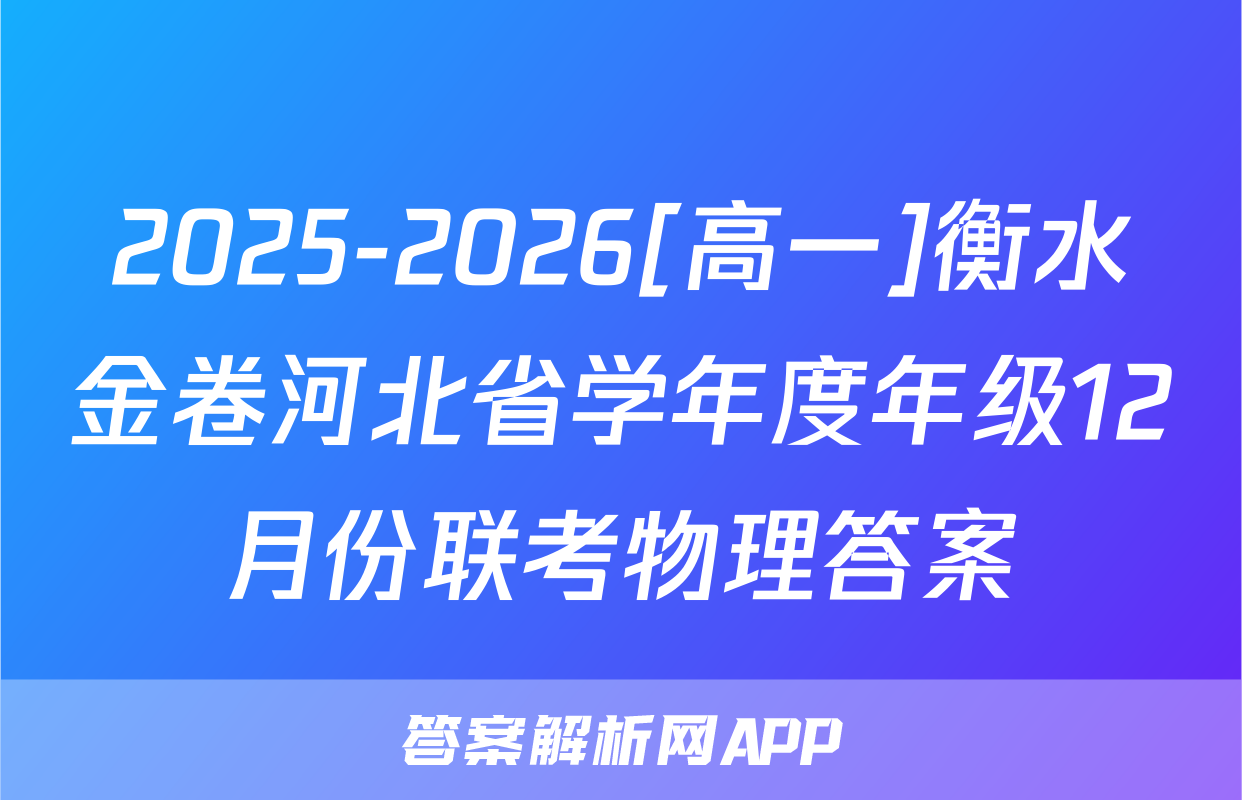 2025-2026[高一]衡水金卷河北省学年度年级12月份联考物理答案
