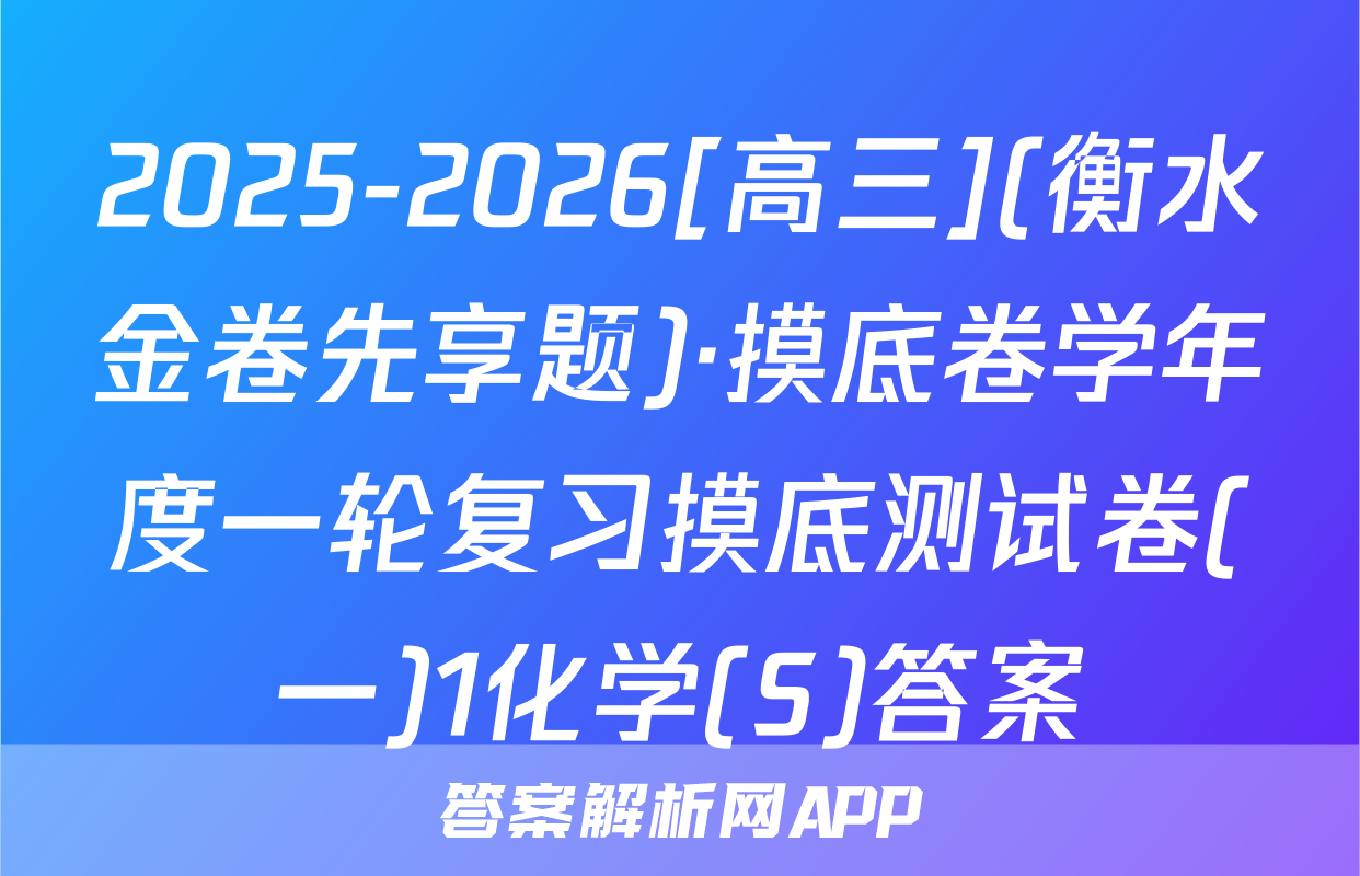 2025-2026[高三](衡水金卷先享题)·摸底卷学年度一轮复习摸底测试卷(一)1化学(S)答案