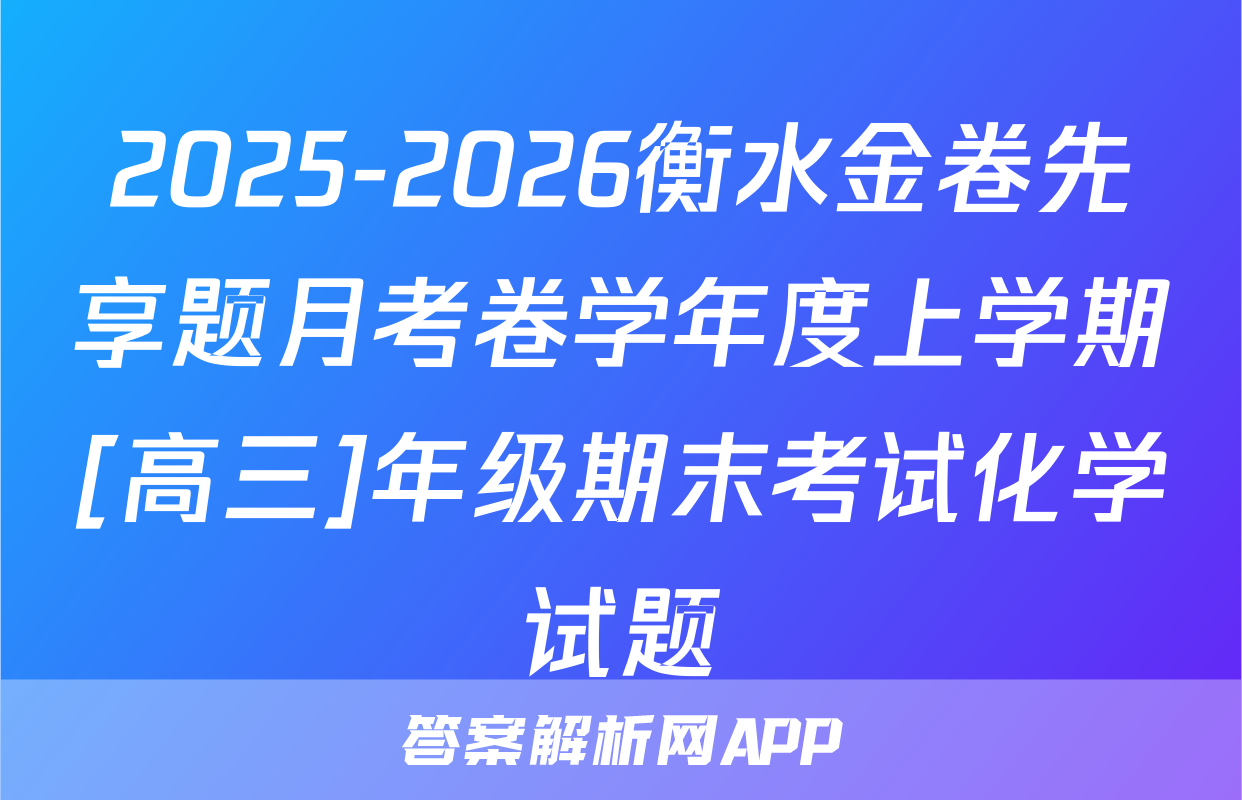 2025-2026衡水金卷先享题月考卷学年度上学期[高三]年级期末考试化学试题