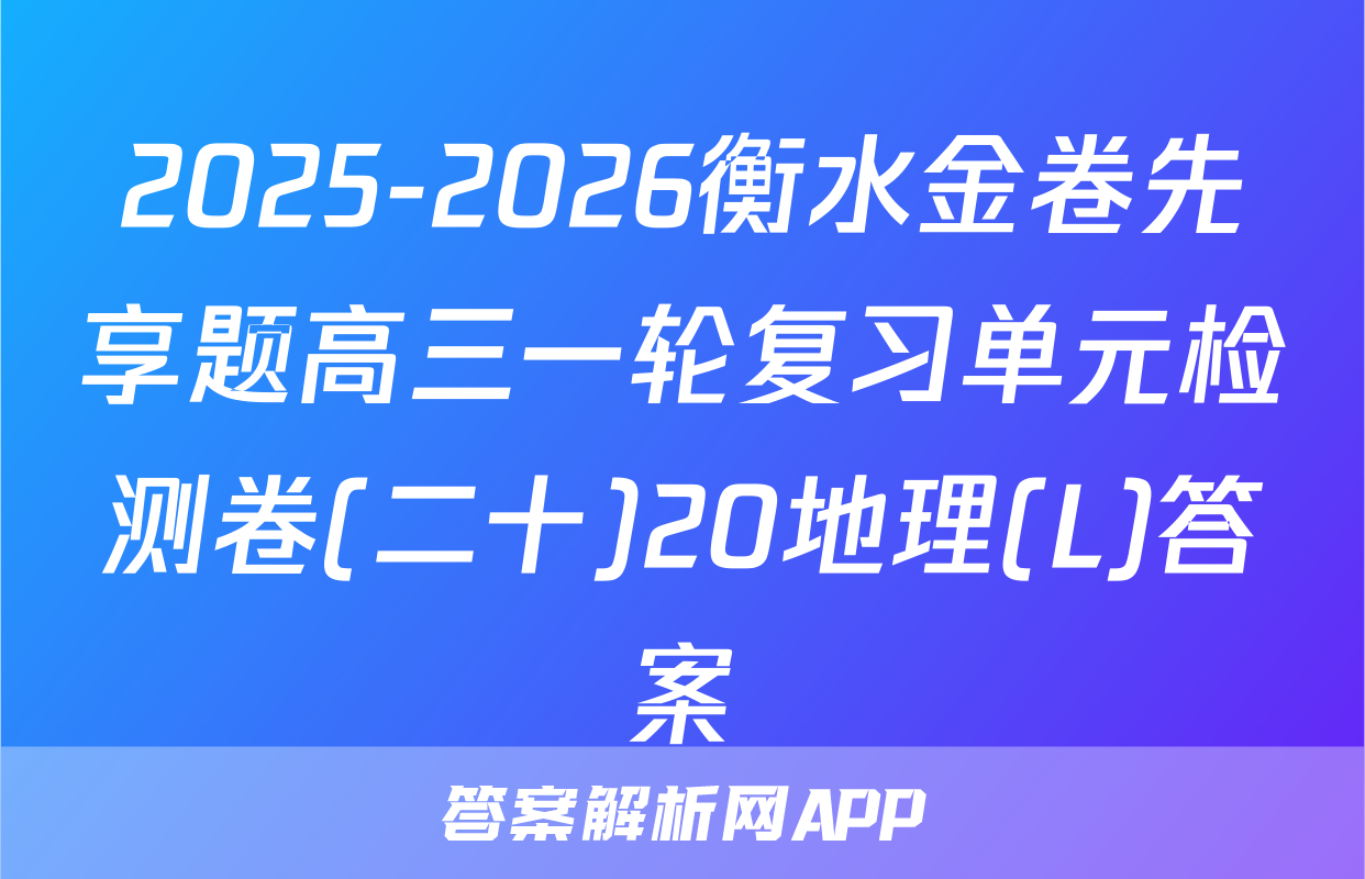 2025-2026衡水金卷先享题高三一轮复习单元检测卷(二十)20地理(L)答案