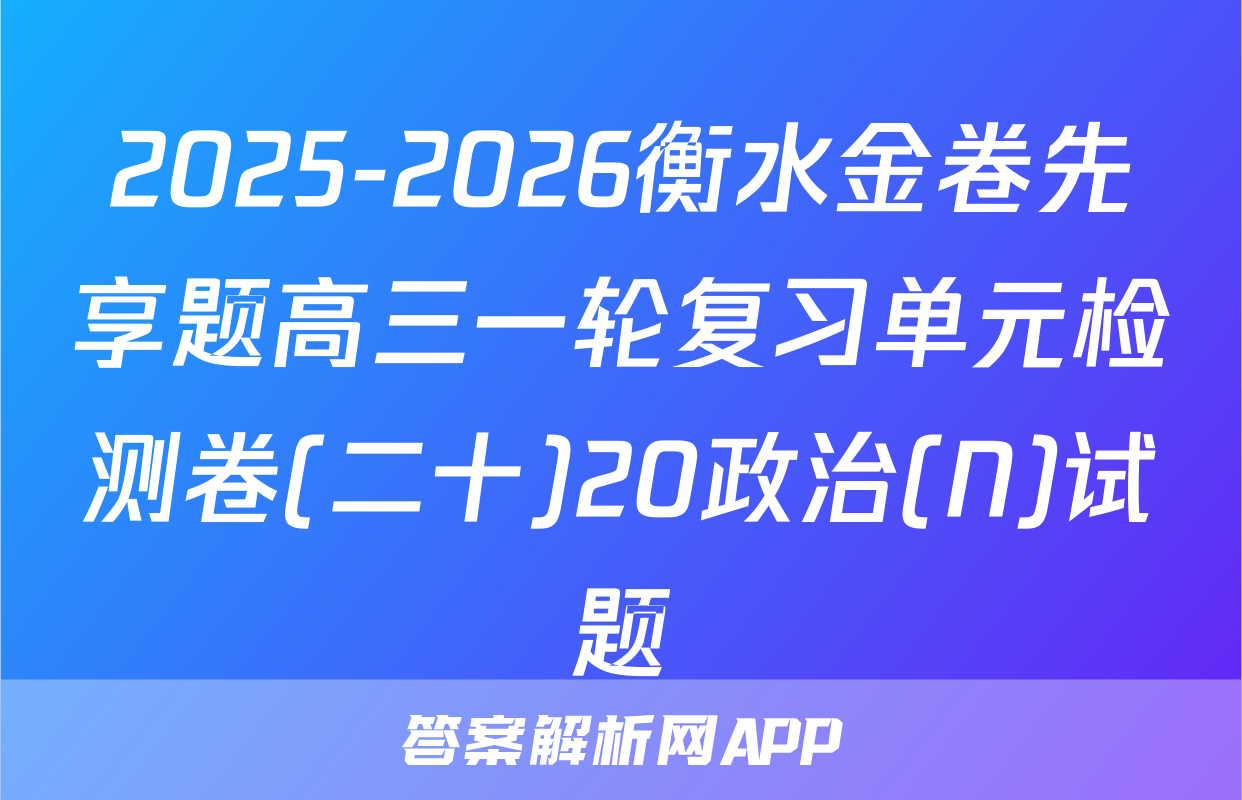 2025-2026衡水金卷先享题高三一轮复习单元检测卷(二十)20政治(N)试题