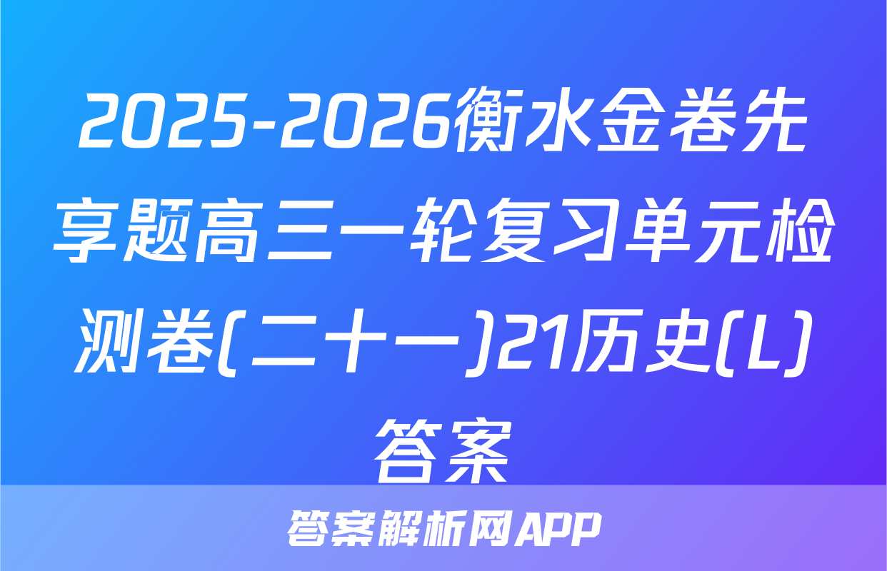 2025-2026衡水金卷先享题高三一轮复习单元检测卷(二十一)21历史(L)答案