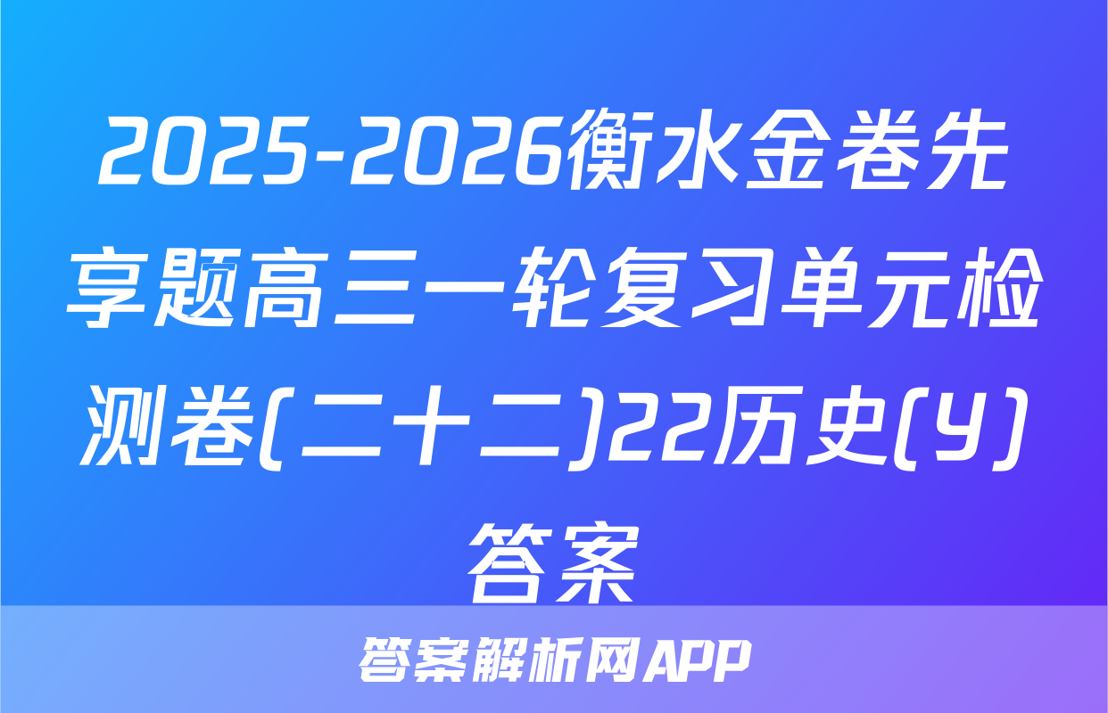 2025-2026衡水金卷先享题高三一轮复习单元检测卷(二十二)22历史(Y)答案