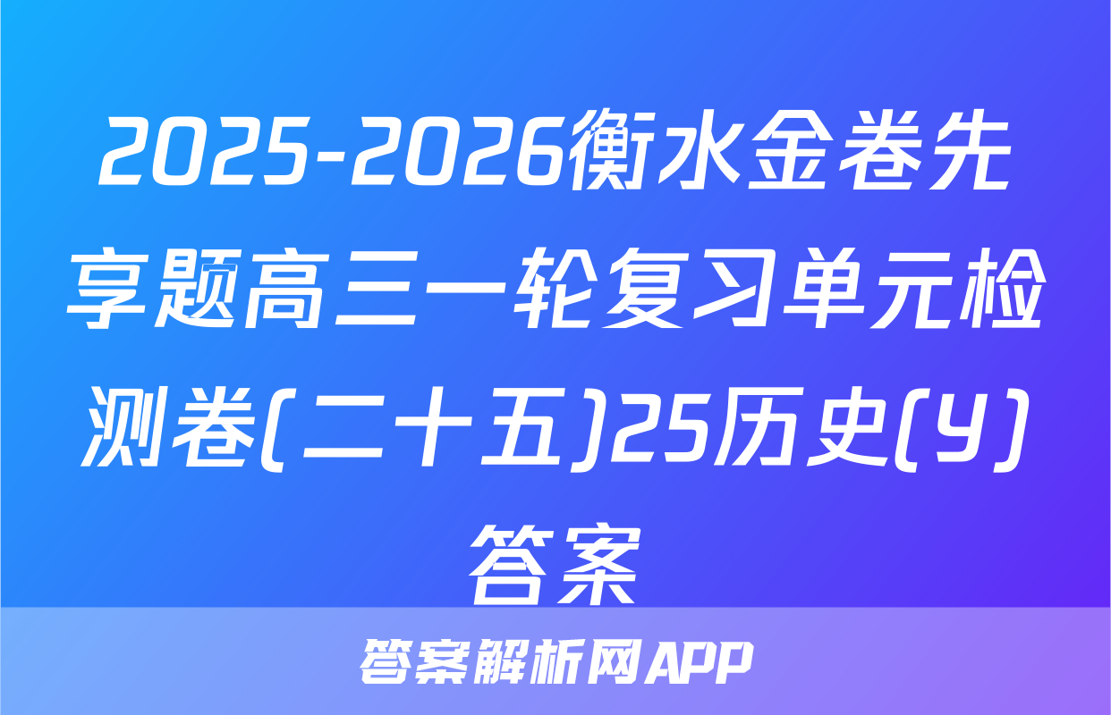 2025-2026衡水金卷先享题高三一轮复习单元检测卷(二十五)25历史(Y)答案