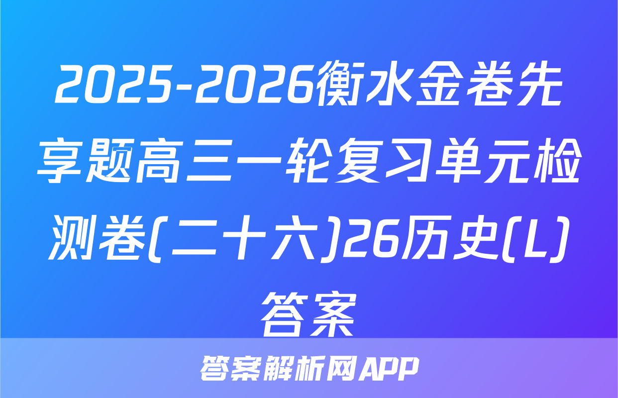 2025-2026衡水金卷先享题高三一轮复习单元检测卷(二十六)26历史(L)答案