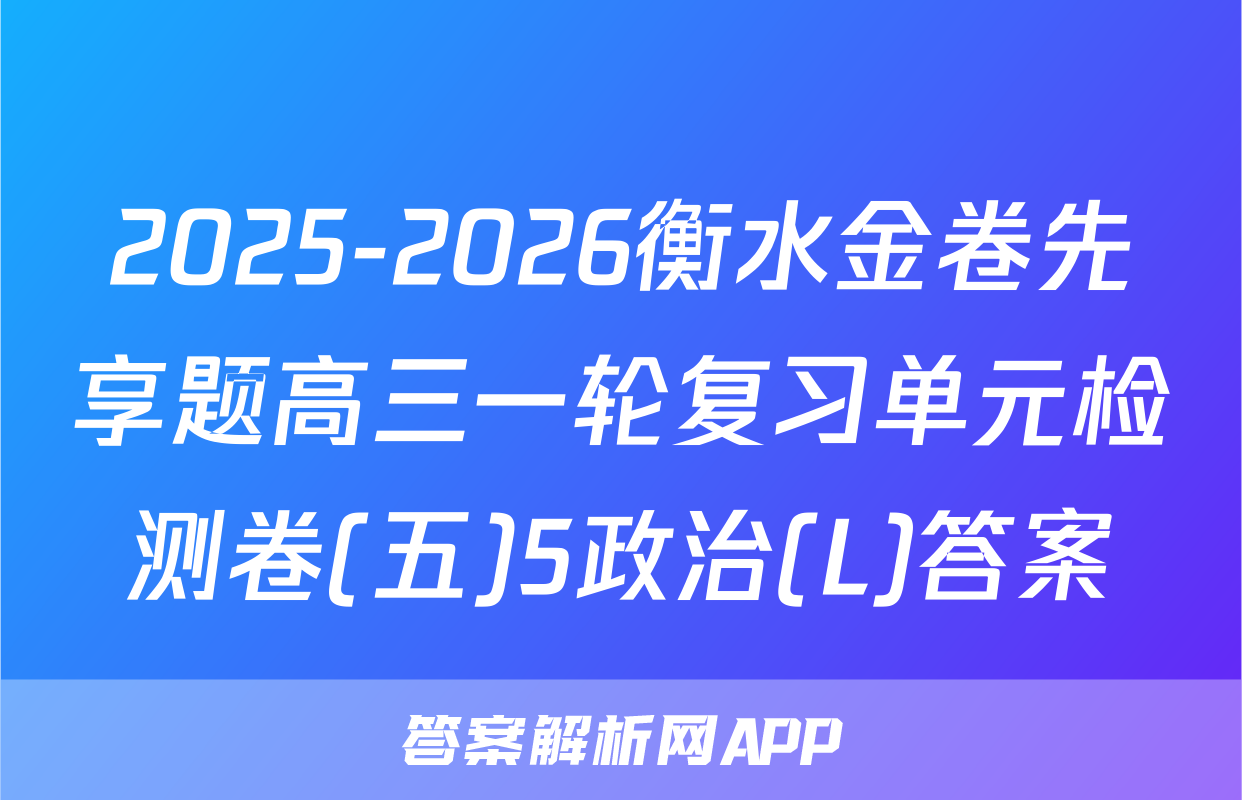 2025-2026衡水金卷先享题高三一轮复习单元检测卷(五)5政治(L)答案