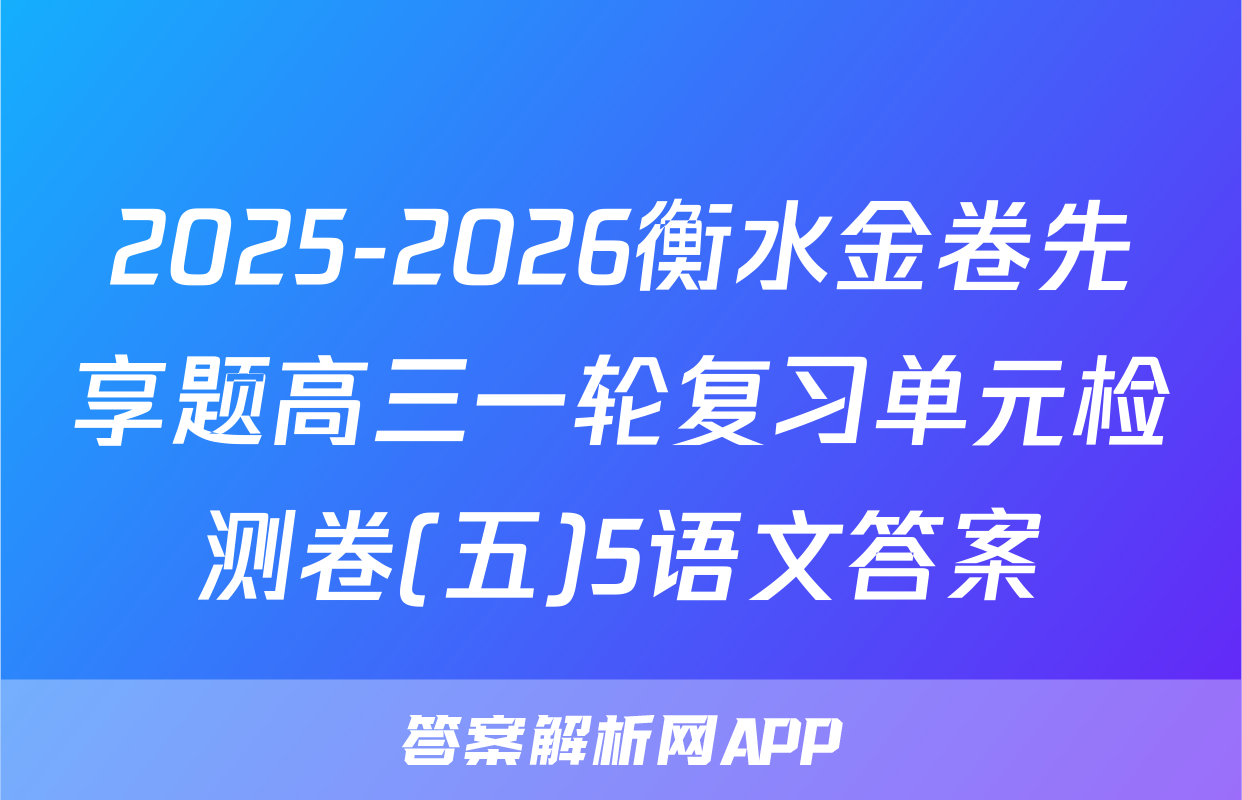 2025-2026衡水金卷先享题高三一轮复习单元检测卷(五)5语文答案