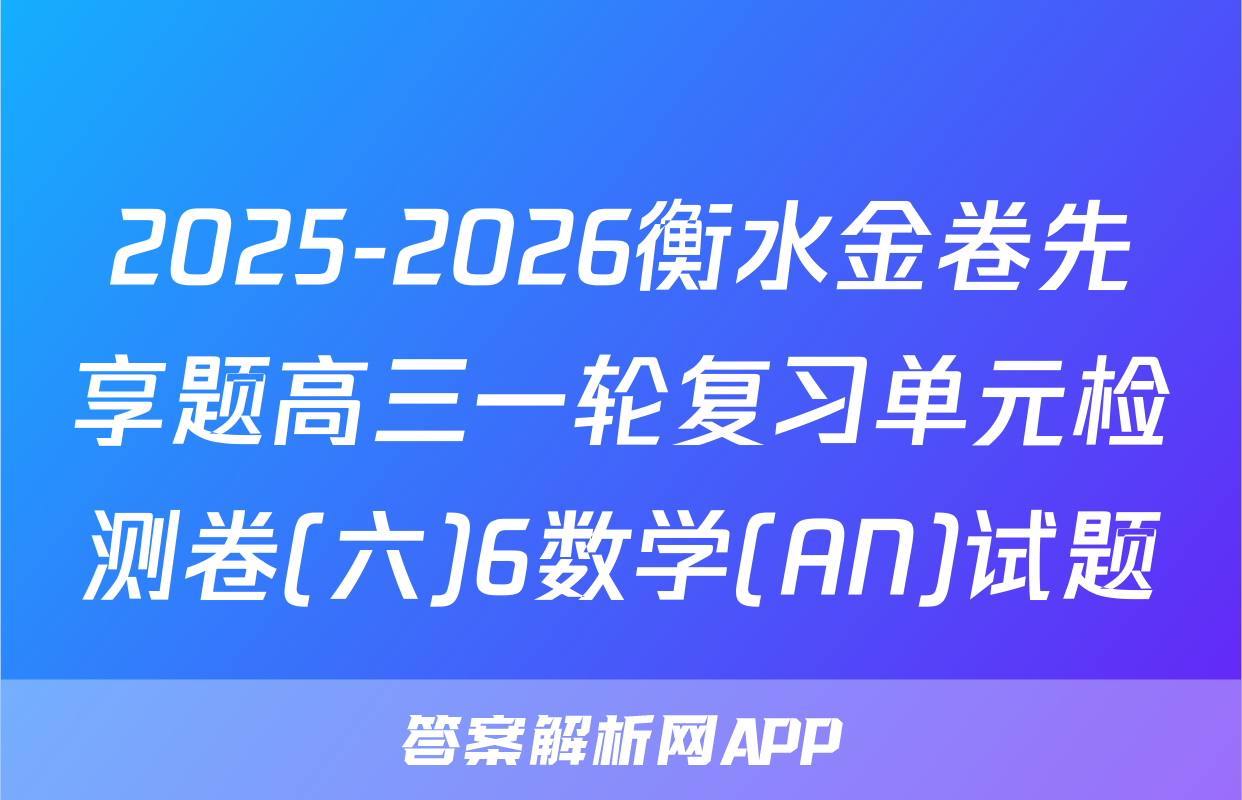 2025-2026衡水金卷先享题高三一轮复习单元检测卷(六)6数学(AN)试题