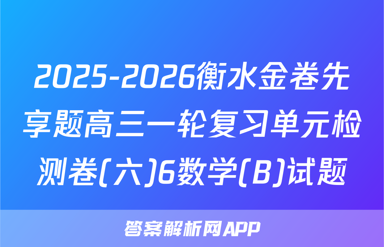 2025-2026衡水金卷先享题高三一轮复习单元检测卷(六)6数学(B)试题