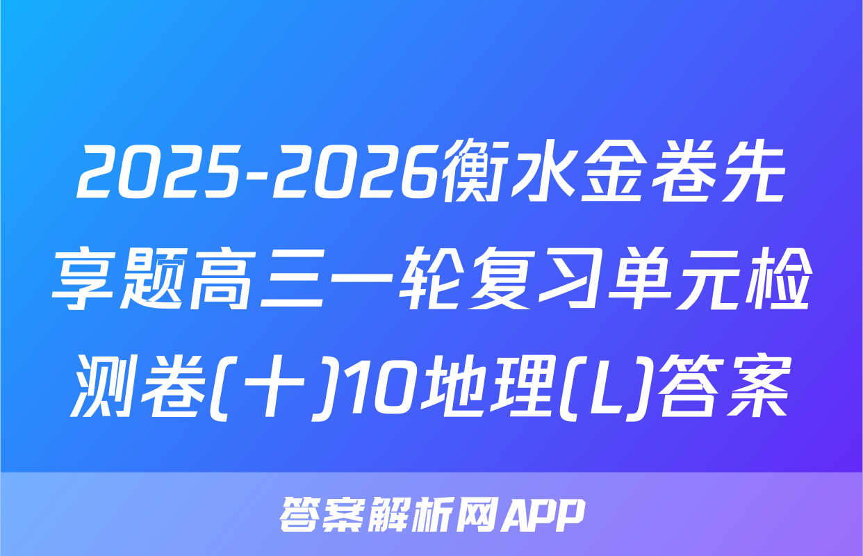 2025-2026衡水金卷先享题高三一轮复习单元检测卷(十)10地理(L)答案