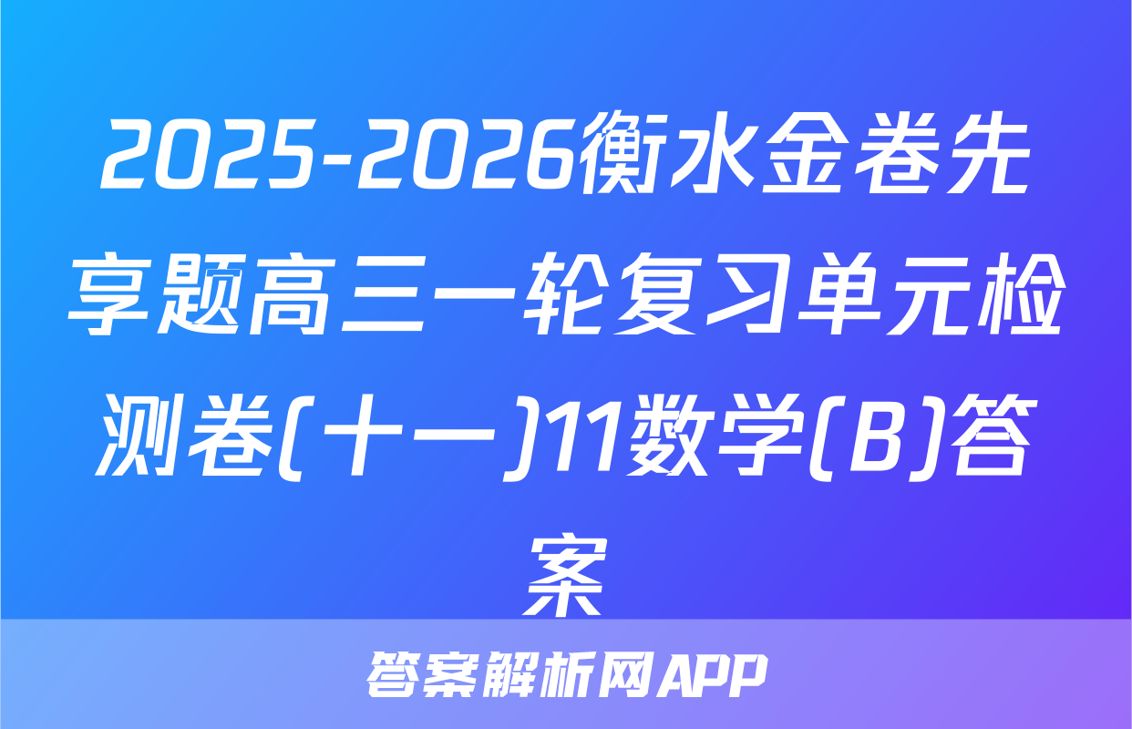 2025-2026衡水金卷先享题高三一轮复习单元检测卷(十一)11数学(B)答案