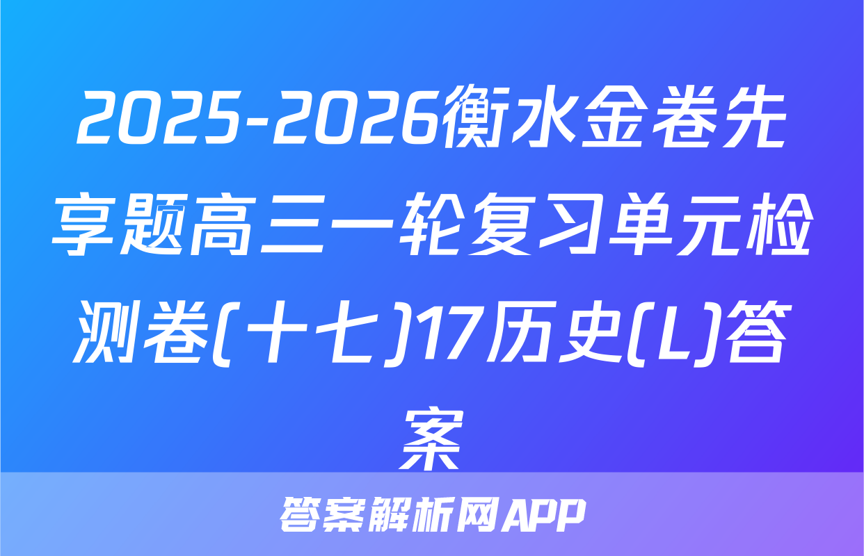 2025-2026衡水金卷先享题高三一轮复习单元检测卷(十七)17历史(L)答案