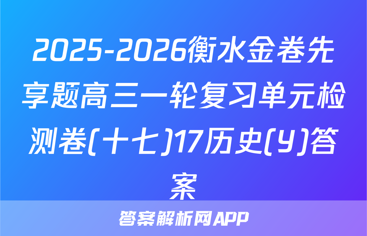 2025-2026衡水金卷先享题高三一轮复习单元检测卷(十七)17历史(Y)答案