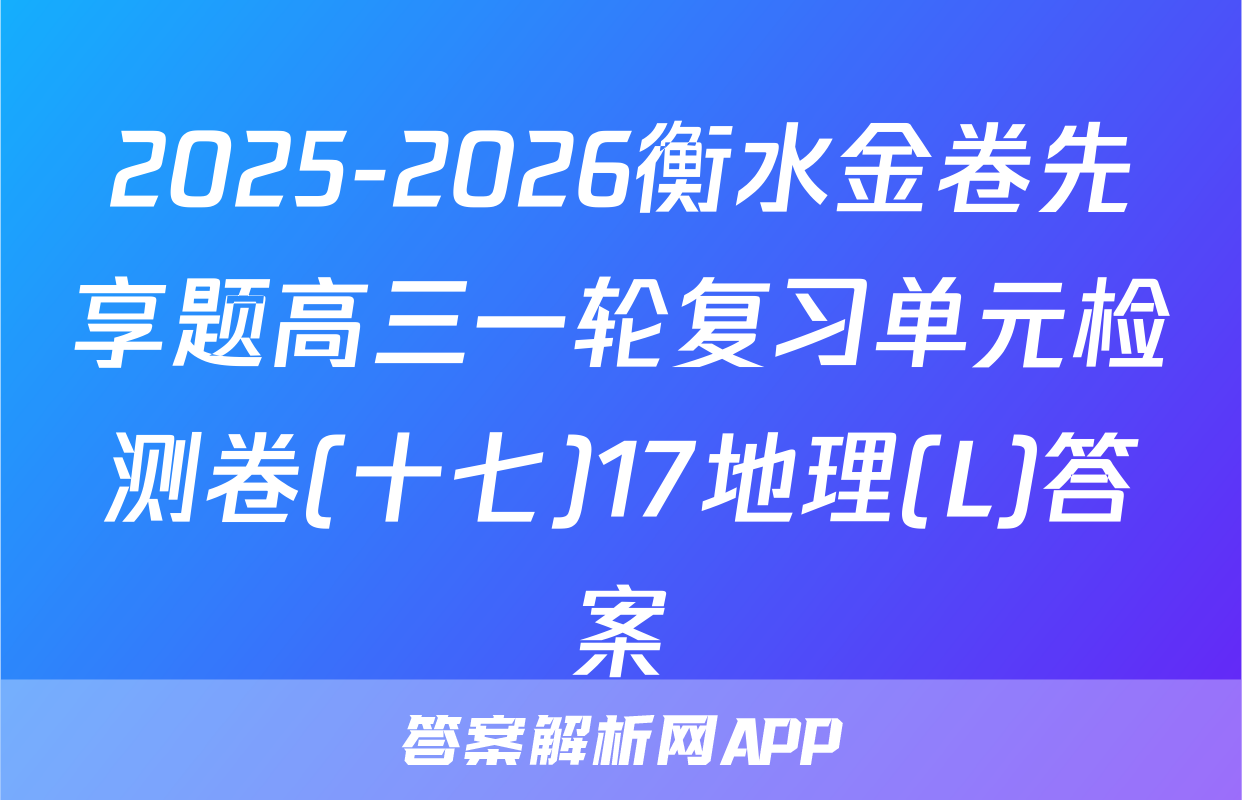 2025-2026衡水金卷先享题高三一轮复习单元检测卷(十七)17地理(L)答案