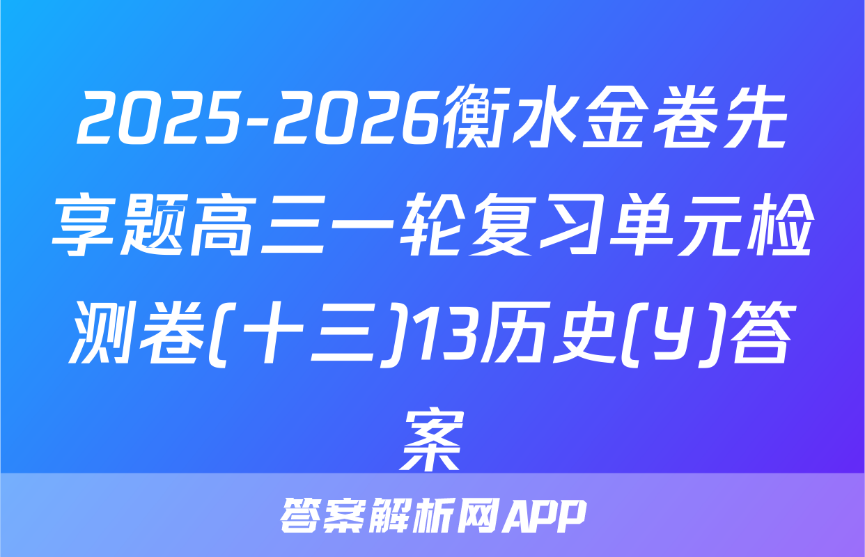 2025-2026衡水金卷先享题高三一轮复习单元检测卷(十三)13历史(Y)答案