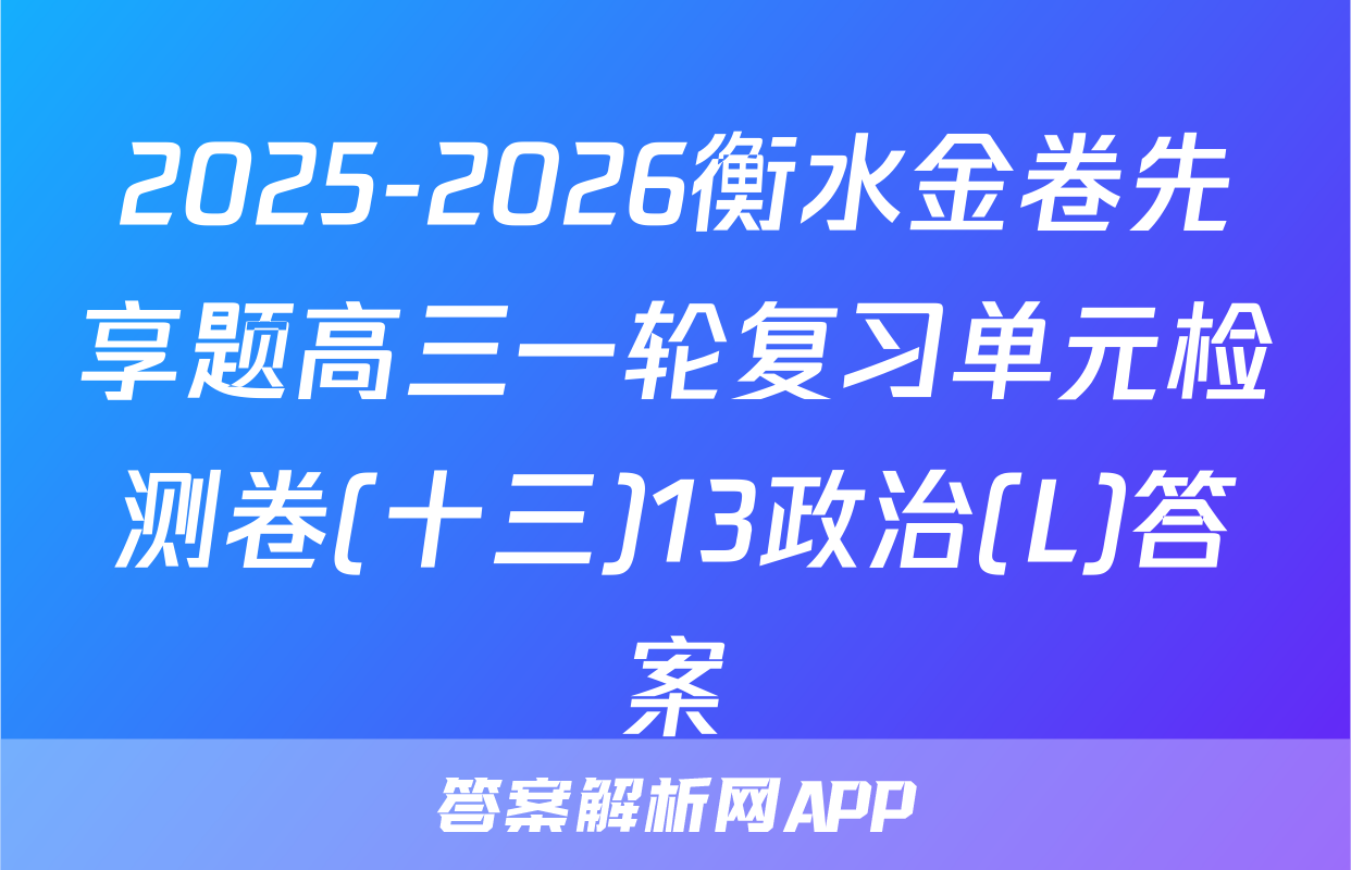 2025-2026衡水金卷先享题高三一轮复习单元检测卷(十三)13政治(L)答案