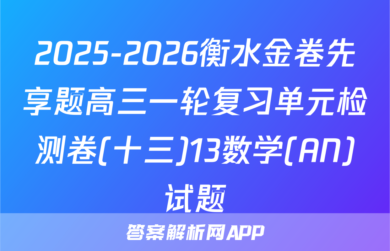 2025-2026衡水金卷先享题高三一轮复习单元检测卷(十三)13数学(AN)试题