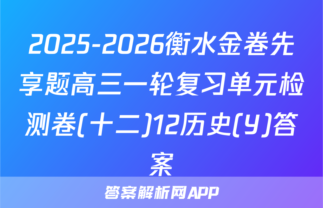 2025-2026衡水金卷先享题高三一轮复习单元检测卷(十二)12历史(Y)答案