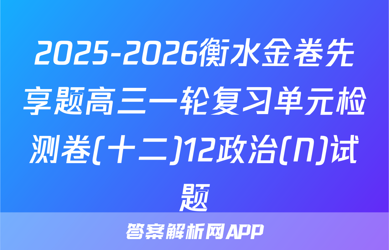 2025-2026衡水金卷先享题高三一轮复习单元检测卷(十二)12政治(N)试题