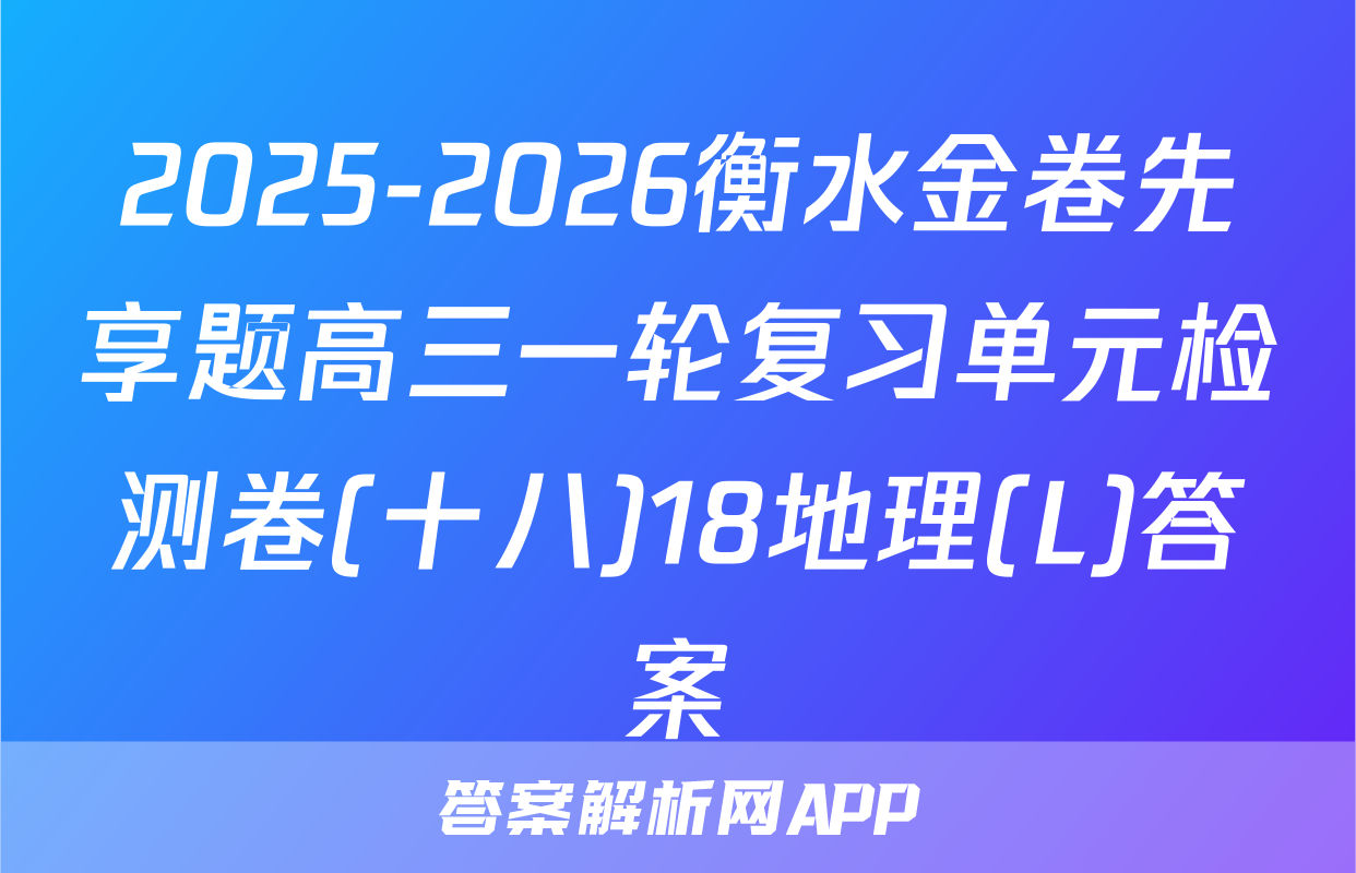 2025-2026衡水金卷先享题高三一轮复习单元检测卷(十八)18地理(L)答案