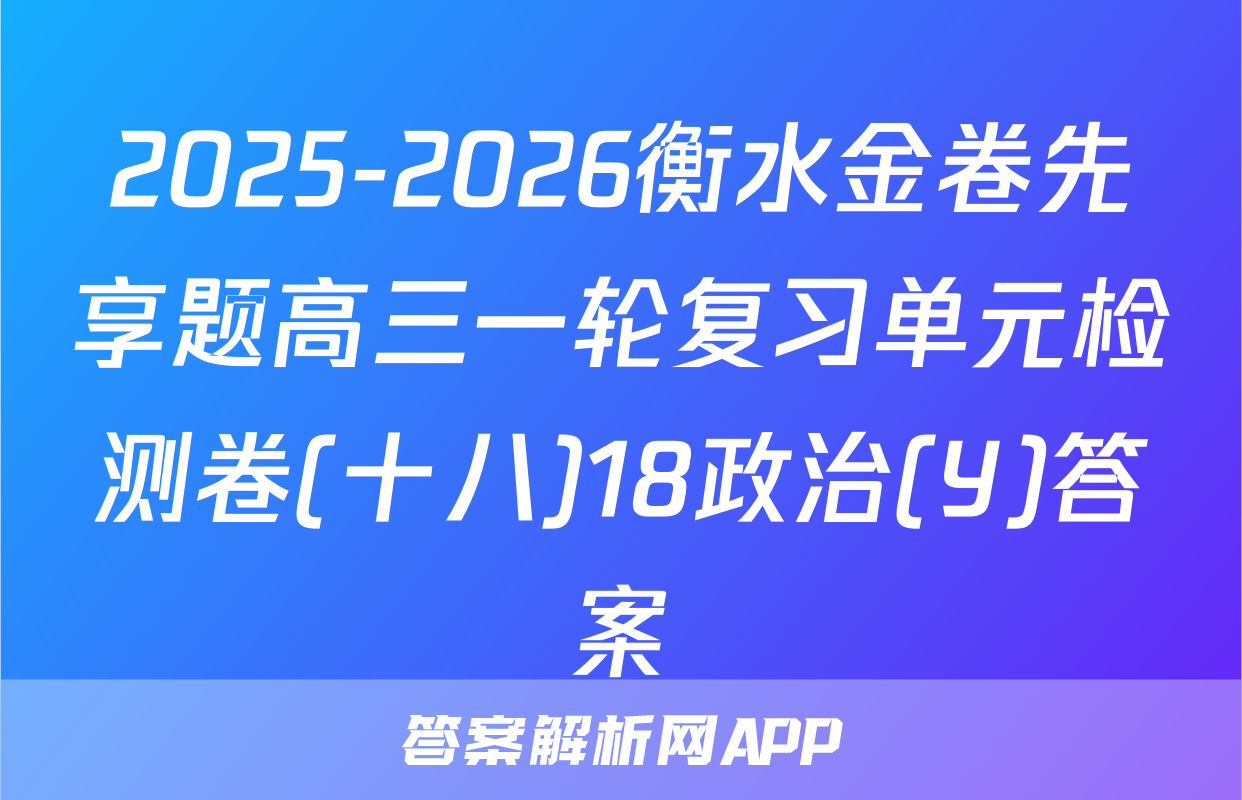2025-2026衡水金卷先享题高三一轮复习单元检测卷(十八)18政治(Y)答案
