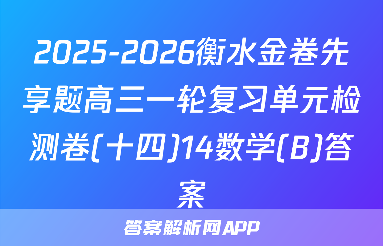 2025-2026衡水金卷先享题高三一轮复习单元检测卷(十四)14数学(B)答案