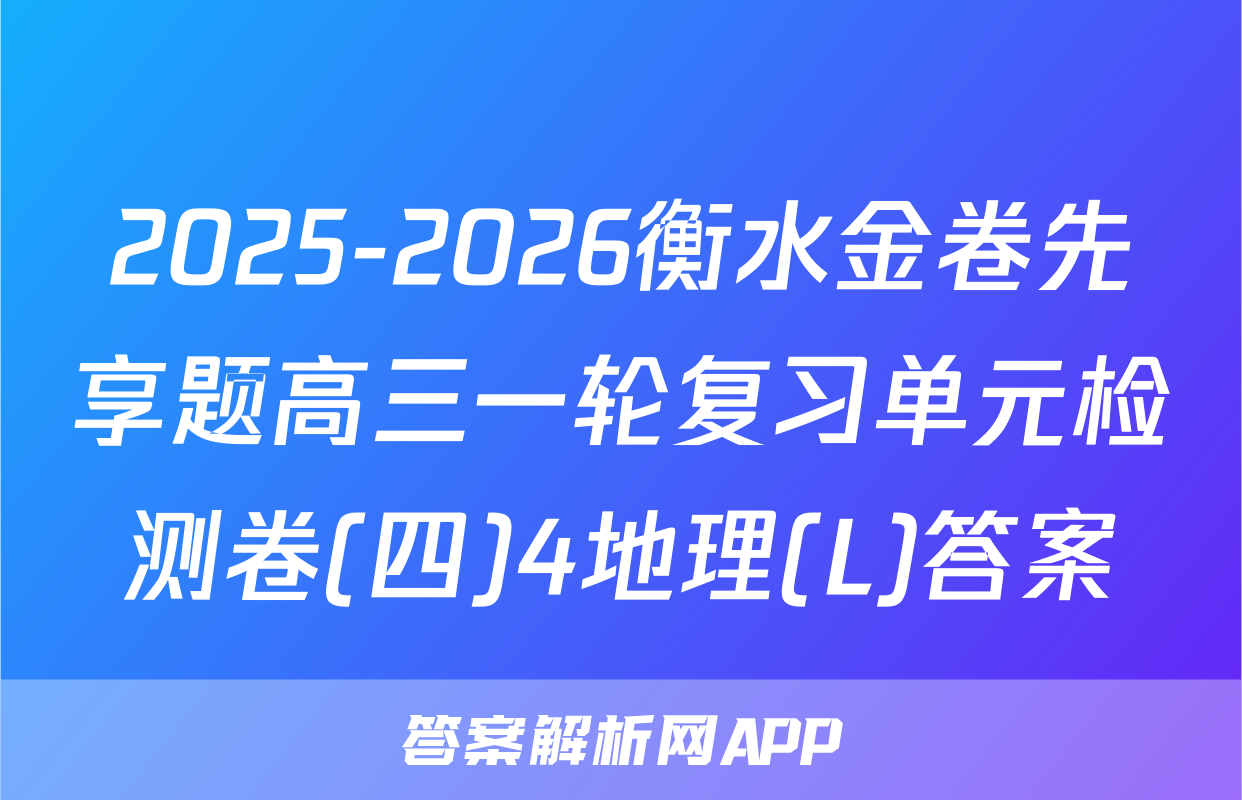 2025-2026衡水金卷先享题高三一轮复习单元检测卷(四)4地理(L)答案