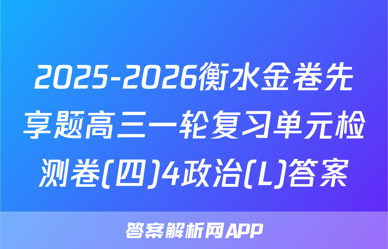 2025-2026衡水金卷先享题高三一轮复习单元检测卷(四)4政治(L)答案
