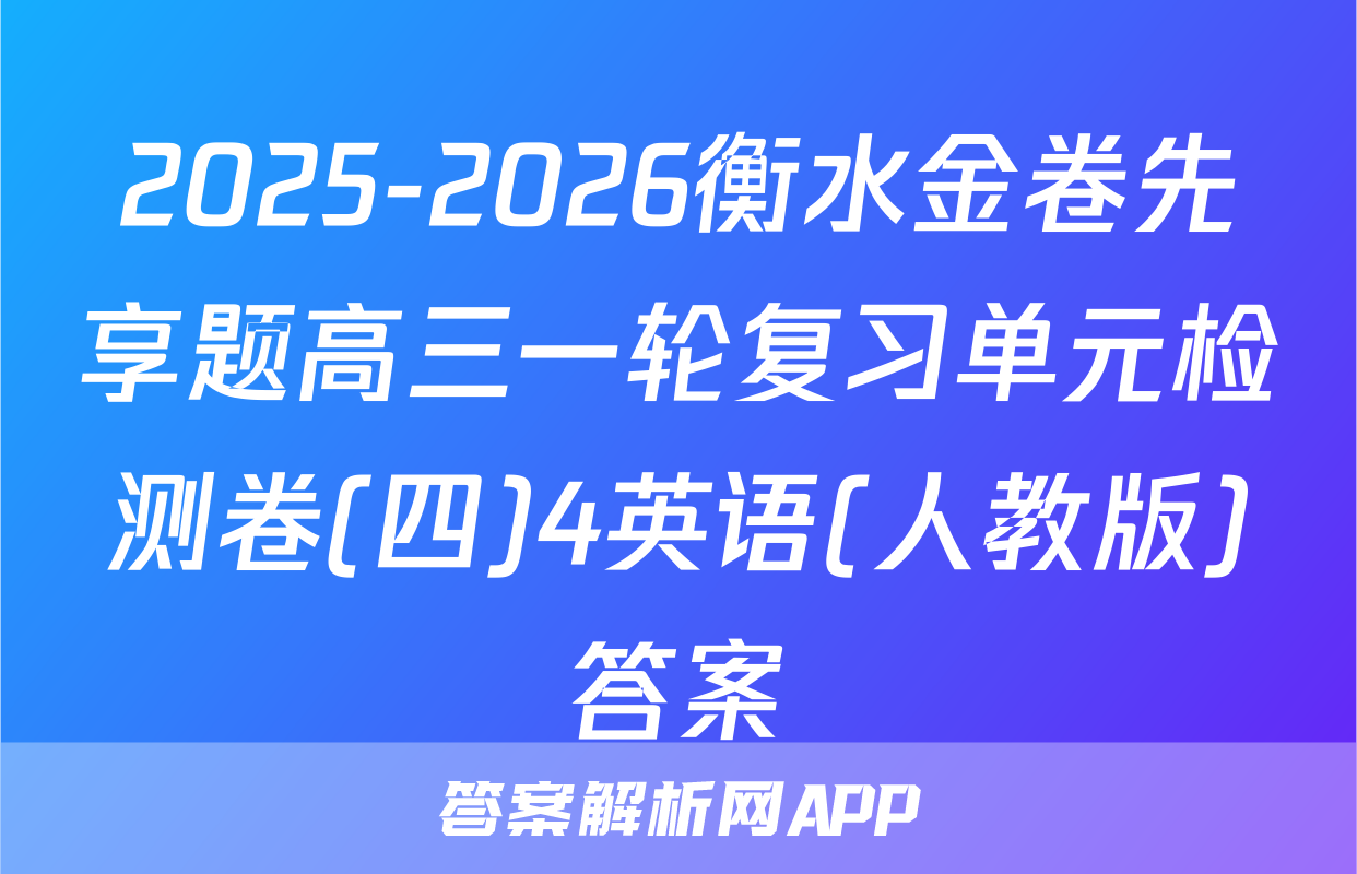 2025-2026衡水金卷先享题高三一轮复习单元检测卷(四)4英语(人教版)答案