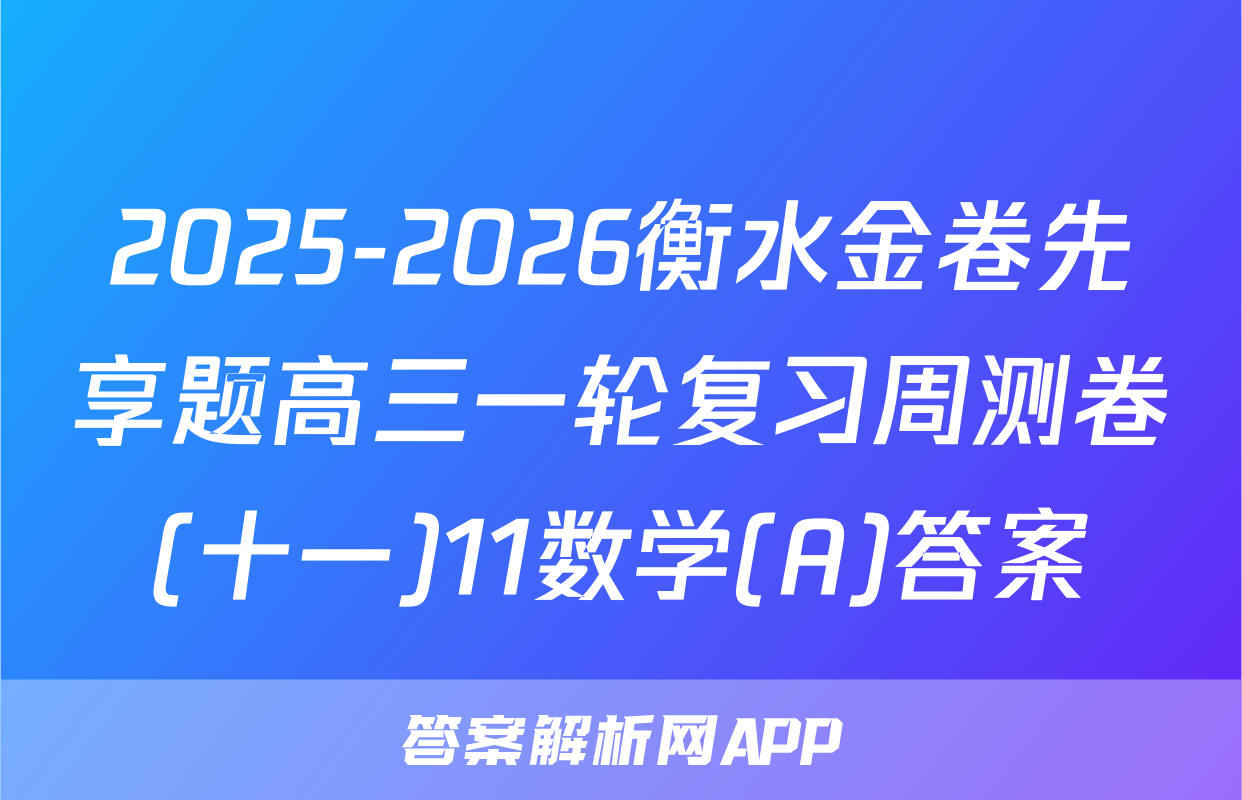 2025-2026衡水金卷先享题高三一轮复习周测卷(十一)11数学(A)答案