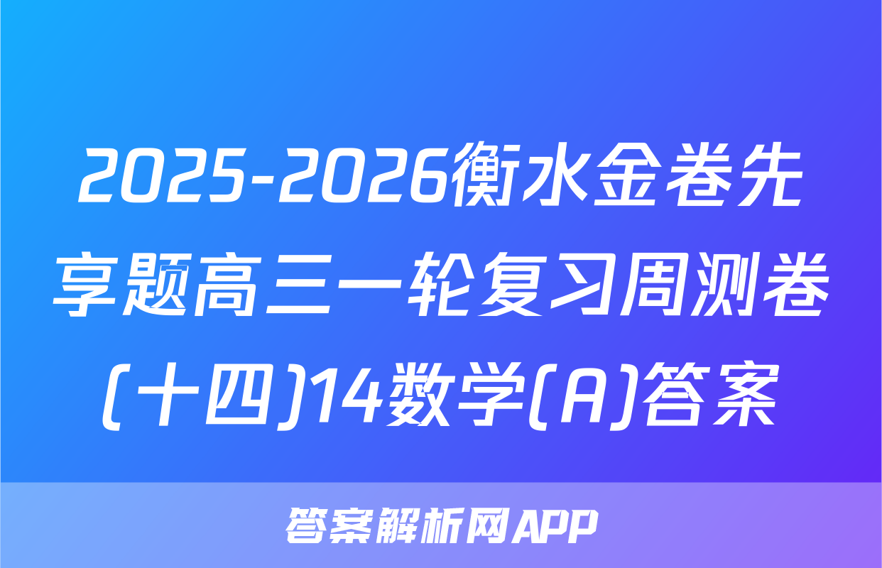 2025-2026衡水金卷先享题高三一轮复习周测卷(十四)14数学(A)答案