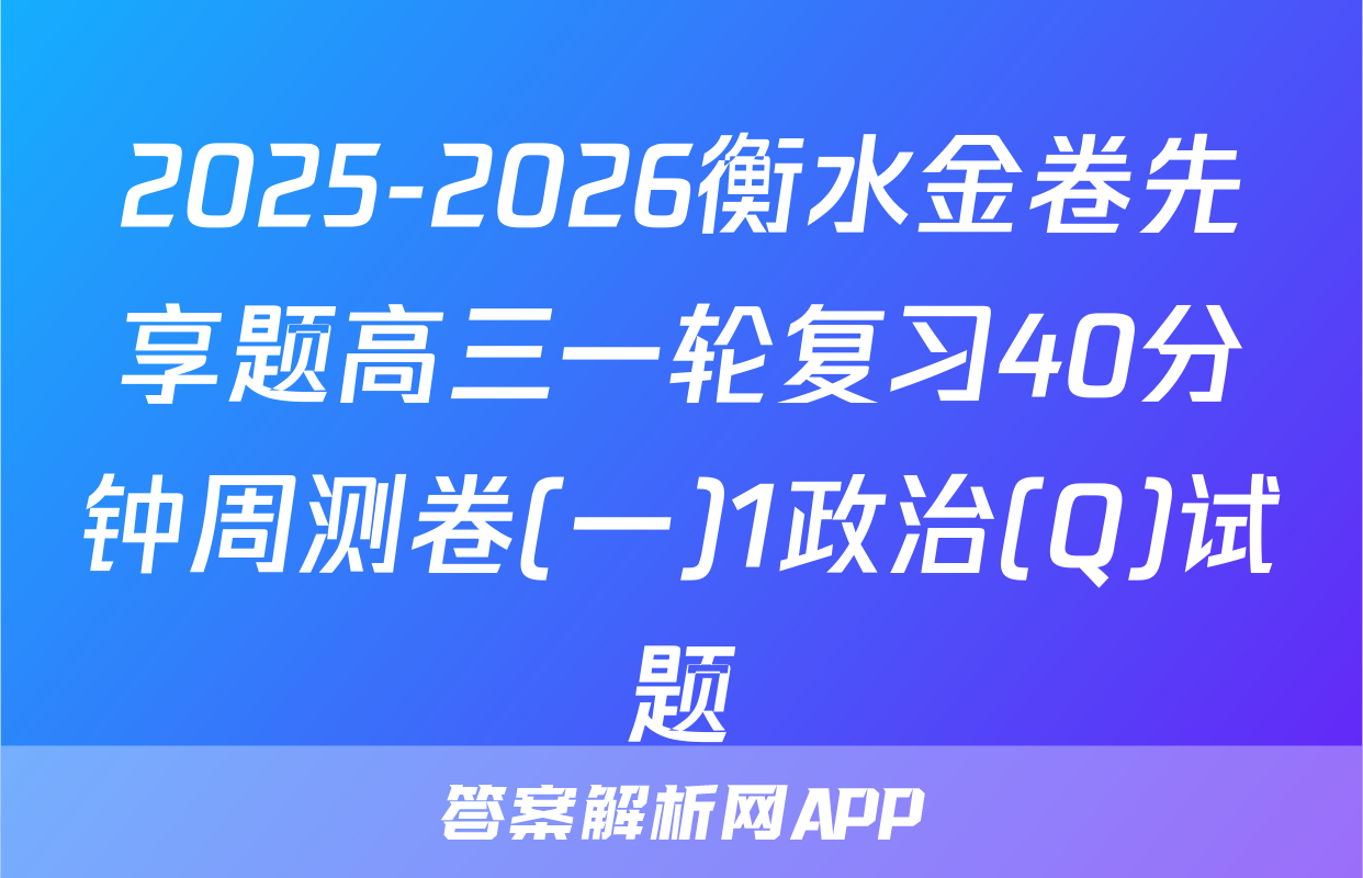2025-2026衡水金卷先享题高三一轮复习40分钟周测卷(一)1政治(Q)试题