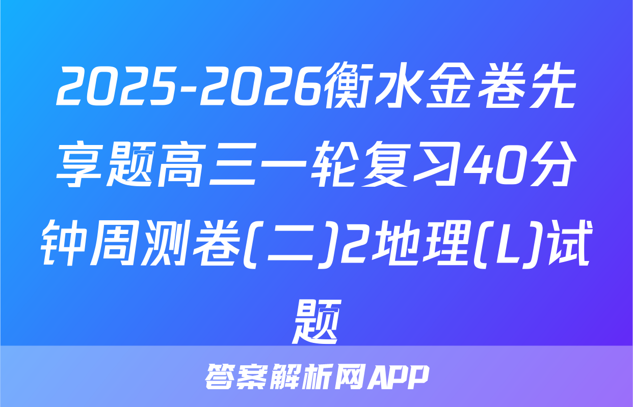 2025-2026衡水金卷先享题高三一轮复习40分钟周测卷(二)2地理(L)试题