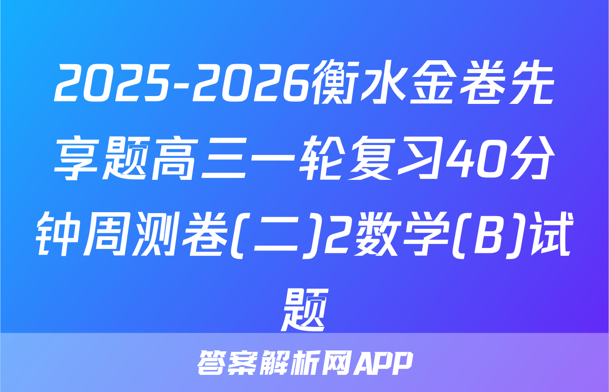 2025-2026衡水金卷先享题高三一轮复习40分钟周测卷(二)2数学(B)试题