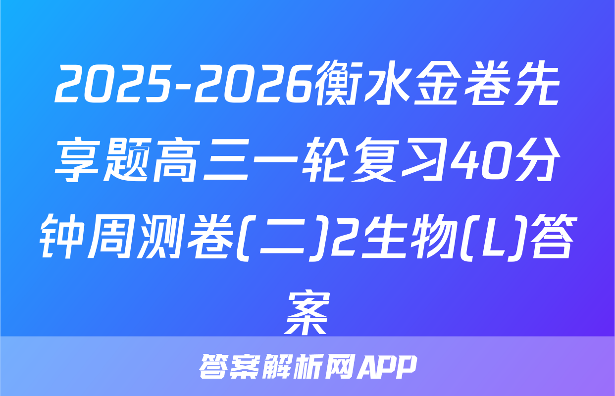 2025-2026衡水金卷先享题高三一轮复习40分钟周测卷(二)2生物(L)答案