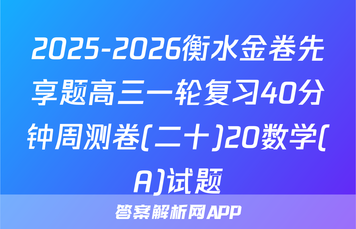 2025-2026衡水金卷先享题高三一轮复习40分钟周测卷(二十)20数学(A)试题