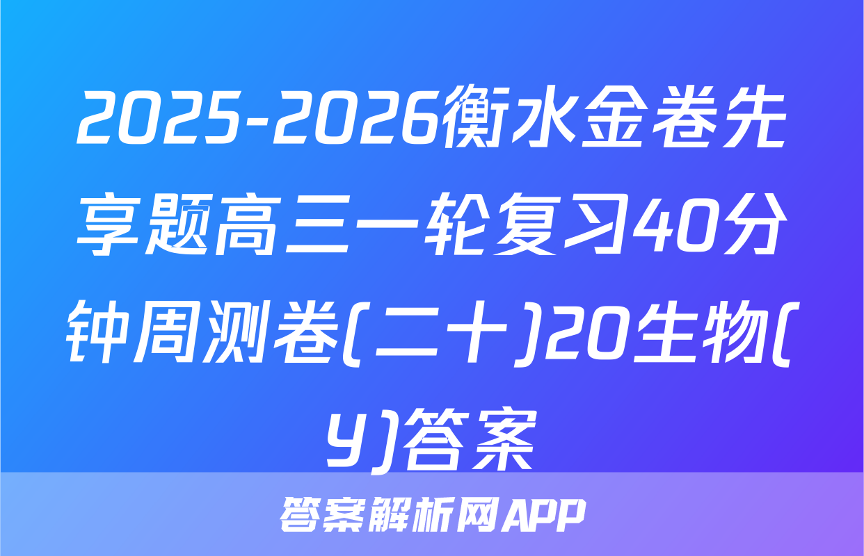 2025-2026衡水金卷先享题高三一轮复习40分钟周测卷(二十)20生物(Y)答案