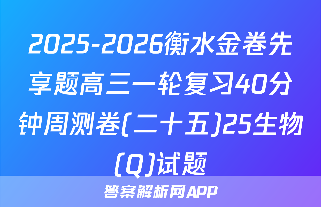 2025-2026衡水金卷先享题高三一轮复习40分钟周测卷(二十五)25生物(Q)试题